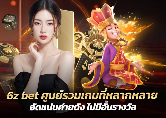 6z bet ศูนย์รวมเกมที่หลากหลาย อัดแน่นค่ายดัง ไม่มีอั้นรางวัล